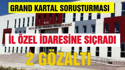 Grand Kartal soruşturması Bolu İl Özel İdaresine sıçradı....Sırrı Köstereli ve Bünyamin Bal gözaltına alındı