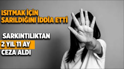 Isıtmak için sarıldığını iddia etti  Sarkıntılıktan 2 yıl 11 ay ceza aldı