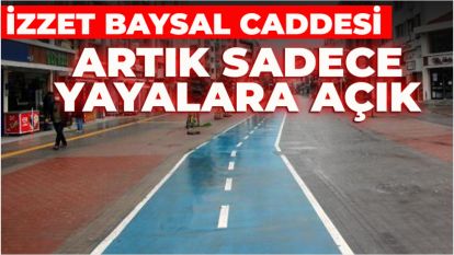 İZZET BAYSAL CADDESİ ARTIK SADECE YAYALARA AÇIK