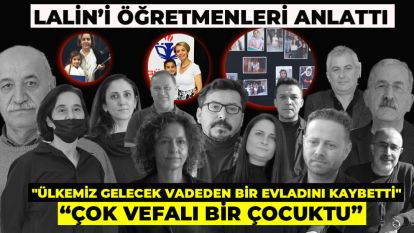 LALİN'İ ÖĞRETMENLERİ ANLATTI: “ÇOK VEFALI BİR ÇOCUKTU”