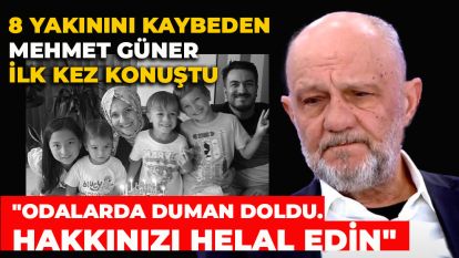 Otel yangınında 8 yakınını kaybeden Mehmet Güner ilk kez konuştu: "Odalarda duman doldu. Durum kötü, hakkınızı helal edin"