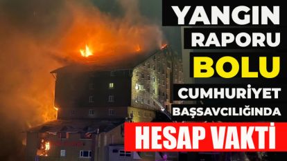 YANGIN RAPORU BOLU CUMHURİYET BAŞSAVCILIĞINDA