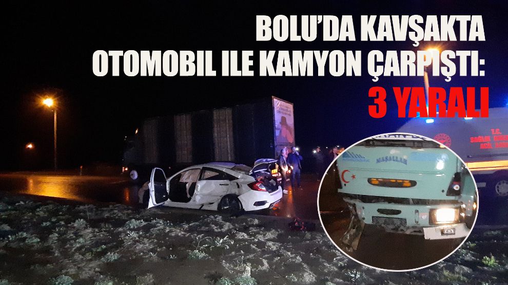 Bolu'da kavşakta otomobil ile kamyon çarpıştı: 3 yaralı