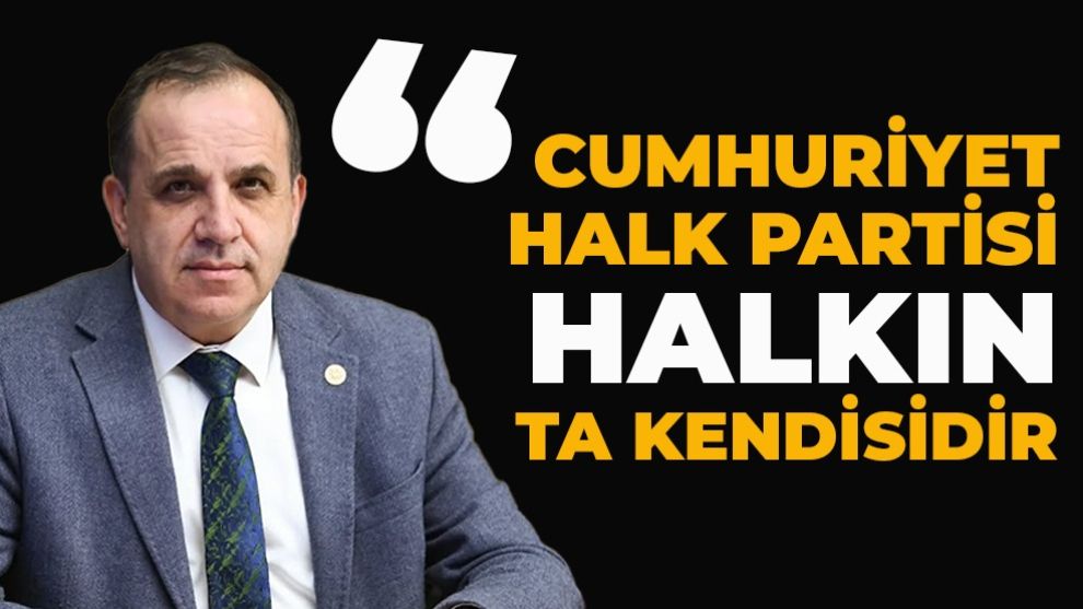 “CUMHURİYET HALK PARTİSİ HALKIN TA KENDİSİDİR”
