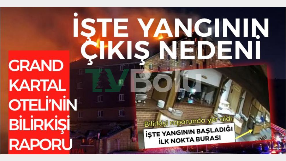 İŞTE YANGININ ÇIKIŞ NEDENİ.....İşte Grand Kartal Oteli'nin bilirkişi raporu..!
