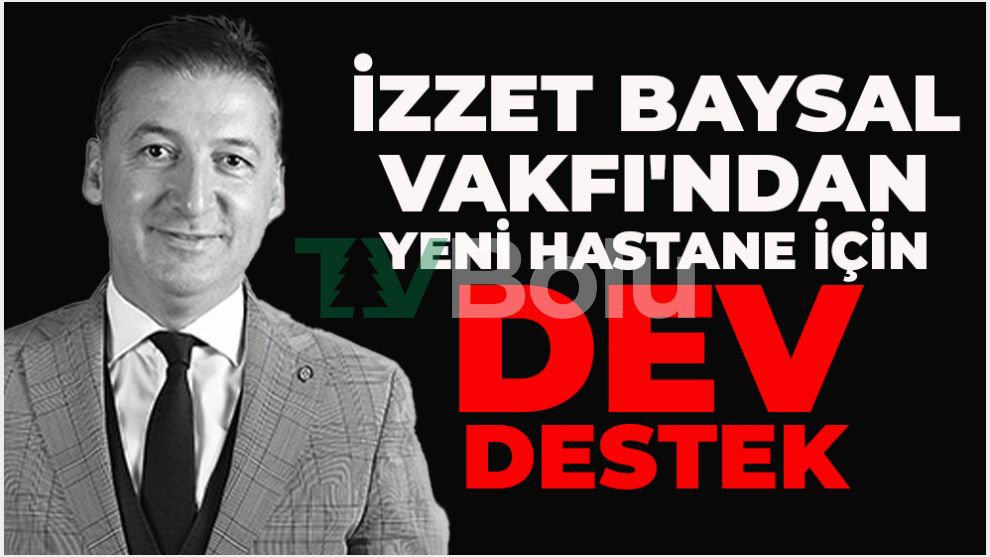 İZZET BAYSAL VAKFI'NDAN YENİ HASTANE İÇİN DEV DESTEK