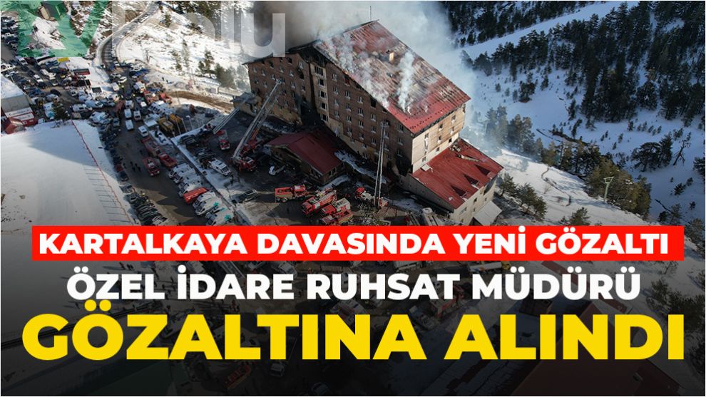 Kartalkaya'daki otel yangını davasında bir gözaltı daha: Özel İdare Ruhsat Müdürü gözaltına alındı