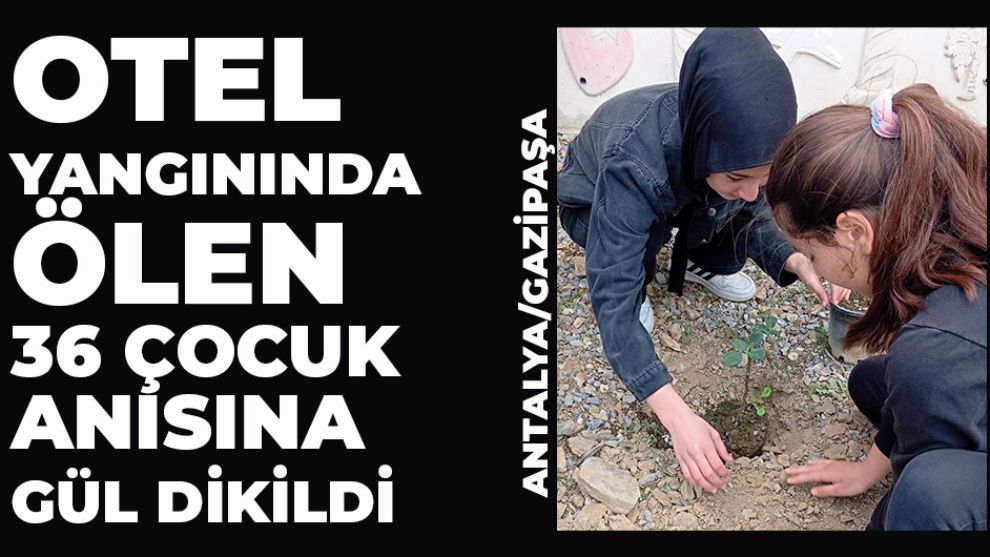 Otel yangınında ölen 36 çocuk anısına gül dikildi