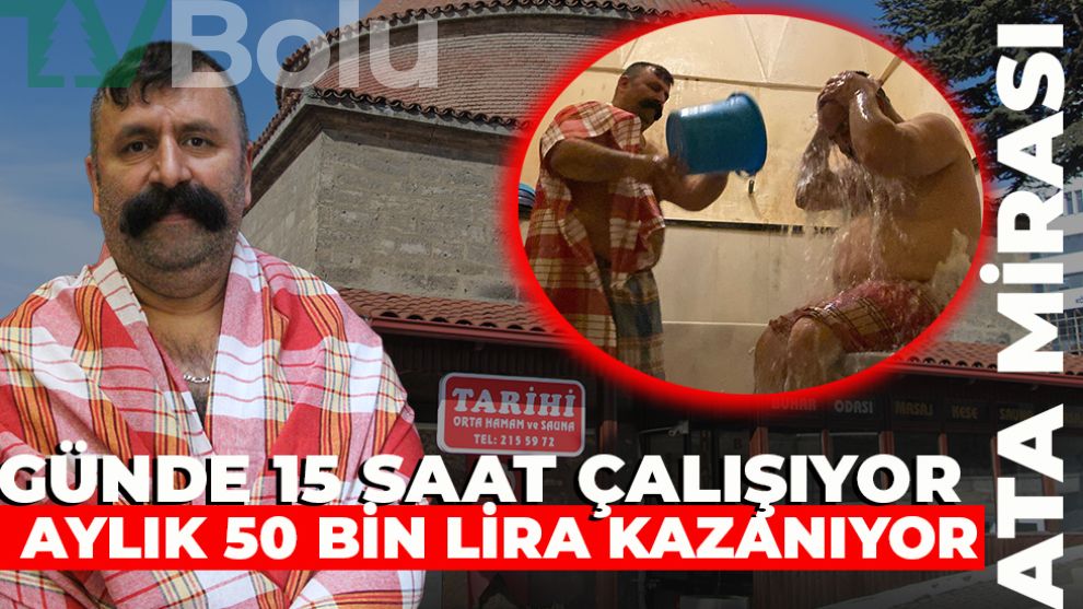 Tarihi hamamda günde 15 saat çalışıyor, aylık 50 bin TL kazanıyor