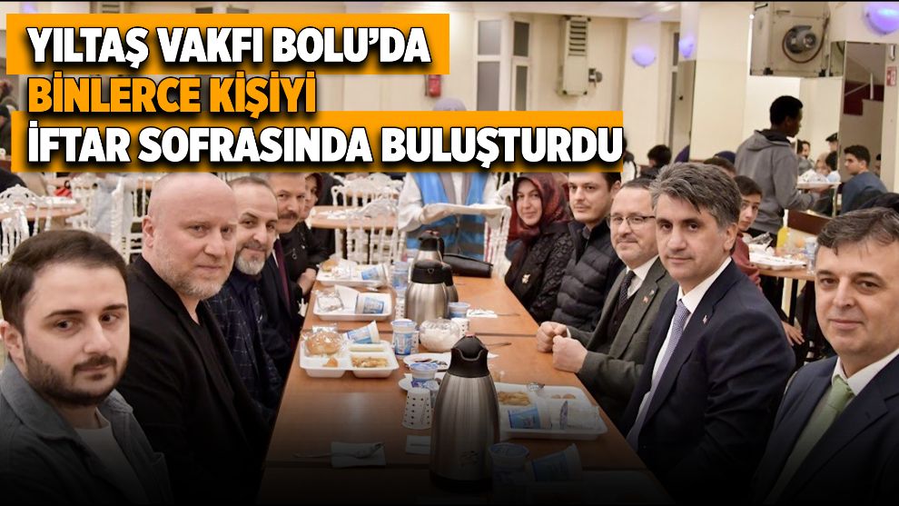 Yıltaş Vakfı Bolu’da Binlerce Kişiyi İftar Sofrasında Buluşturdu