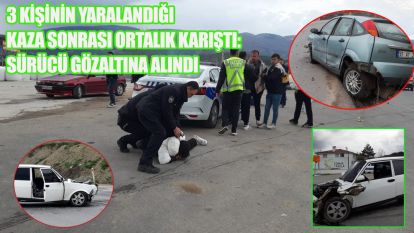 3 kişinin yaralandığı kaza sonrası ortalık karıştı: Sürücü gözaltına alındı