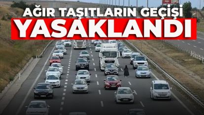 AĞIR TAŞITLARIN GEÇİŞİ YASAKLANDI