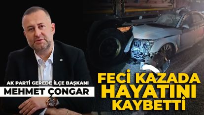 AK PARTİ'Yİ YASA BOĞAN ÖLÜM...Gerede İlçe Başkanı Çongar, feci kazada hayatını kaybetti