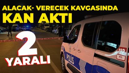 ALACAK- VERECEK KAVGASINDA KAN AKTI