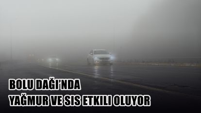 Bolu Dağı'nda yağmur ve sis etkili oluyor