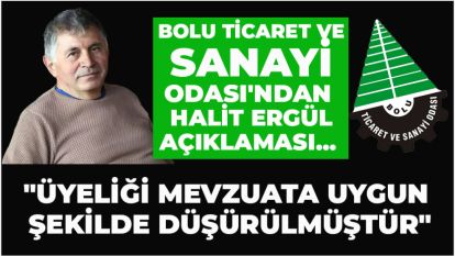 BOLU TİCARET VE SANAYİ ODASI'NDAN HALİT ERGÜL AÇIKLAMASI... "ÜYELİĞİ MEVZUATA UYGUN ŞEKİLDE DÜŞÜRÜLMÜŞTÜR"