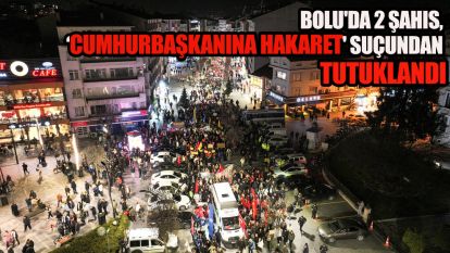 Bolu'da 2 şahıs, ‘Cumhurbaşkanına hakaret' suçundan tutuklandı