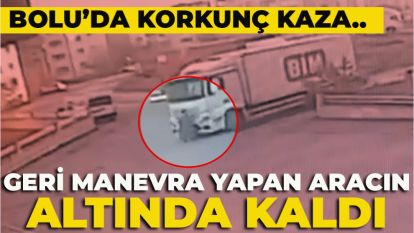 BOLU'DA KORKUNÇ KAZA... YAŞLI KADIN GERİ MANEVRA YAPAN ARACIN ALTINDA KALARAK HAYATINI KAYBETTİ