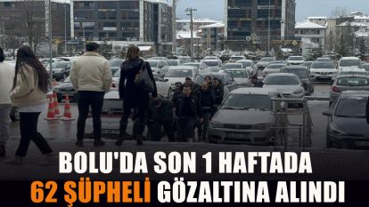 Bolu'da son 1 haftada 62 şüpheli gözaltına alındı