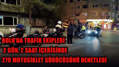 Bolu'da Trafik ekipleri 2 gün, 2 saat içerisinde 279 motosiklet sürücüsünü denetledi