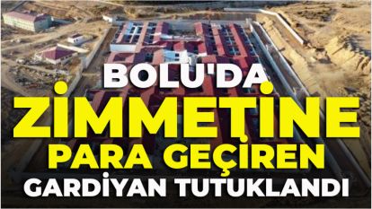 Bolu'da zimmetine para geçiren gardiyan tutuklandı