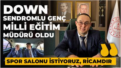 Down sendromlu genç milli eğitim müdürü oldu: İlk talimatı gençlere spor salonu oldu