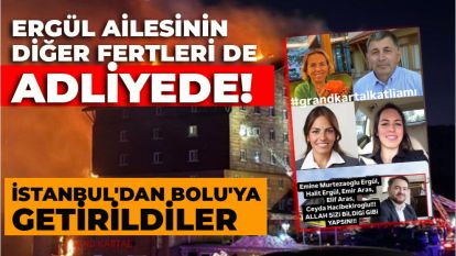 ERGÜL AİLESİNİN DİĞER FERTLERİ DE ADLİYEDE! İSTANBUL'DAN BOLU'YA GETİRİLDİLER