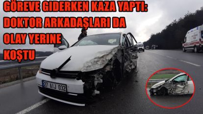 Göreve giderken kaza yaptı: Doktor arkadaşları da olay yerine koştu