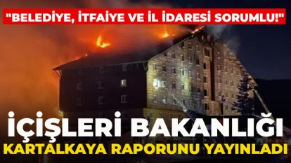 İçişleri Bakanlığı Kartalkaya raporunu yayınladı: "Belediye, İtfaiye ve İl İdaresi sorumlu!"