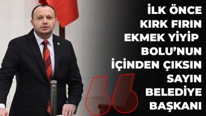 İsmail Akgül, “ İlk önce kırk fırın ekmek yiyip Bolu'nun içinden çıksın Sayın Belediye Başkanı”