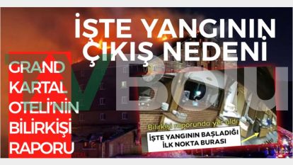 İŞTE YANGININ ÇIKIŞ NEDENİ.....İşte Grand Kartal Oteli'nin bilirkişi raporu..!