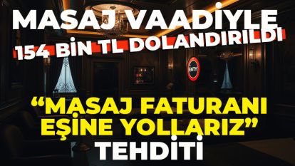 Masaj vaadiyle 154 bin TL dolandırıldı: “Masaj faturanı eşine yollarız” tehditi
