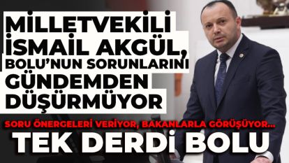 MİLLETVEKİLİ İSMAİL AKGÜL, BOLU'NUN SORUNLARINI GÜNDEMDEN DÜŞÜRMÜYOR Soru Önergeleri veriyor, bakanlarla görüşüyor... Tek derdi Bolu