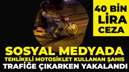 Sosyal Medyada Tehlikeli Motosiklet Kullanan Şahıs Trafiğe Çıkarken Yakalandı: 40 Bin lira ceza kesildi