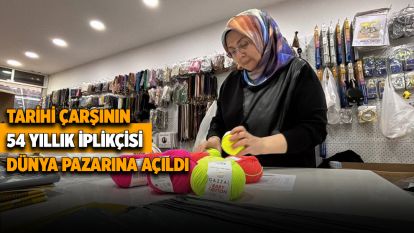 Tarihi çarşının 54 yıllık iplikçisi, dünya pazarına açıldı