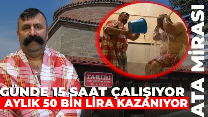 Tarihi hamamda günde 15 saat çalışıyor, aylık 50 bin TL kazanıyor