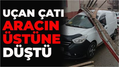 Uçan çatı aracın üstüne düştü