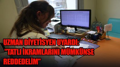 Uzman diyetisyen uyardı: "Tatlı ikramlarını mümkünse reddedelim"