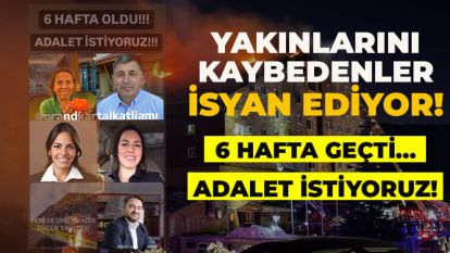 YAKINLARINI KAYBEDENLER İSYAN EDİYOR! 6 HAFTA GEÇTİ....ADALET İSTİYORUZ!