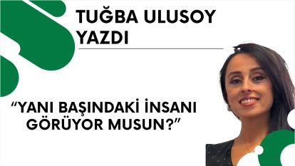 Yanı Başındaki İnsanı Görüyor musun?