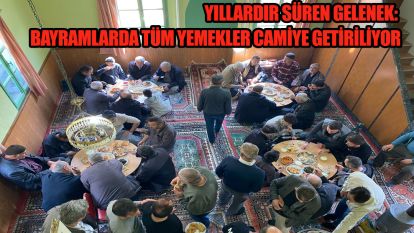 Yıllardır süren gelenek: Bayramlarda tüm yemekler camiye getiriliyor