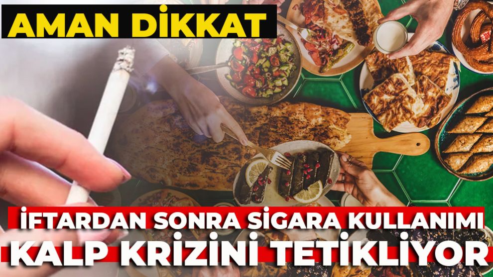 Aman dikkat: İftardan sonra sigara kullanımı kalp krizini tetikliyor