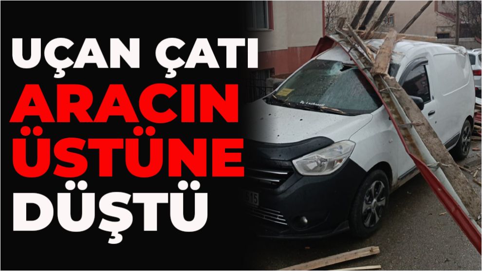 Uçan çatı aracın üstüne düştü
