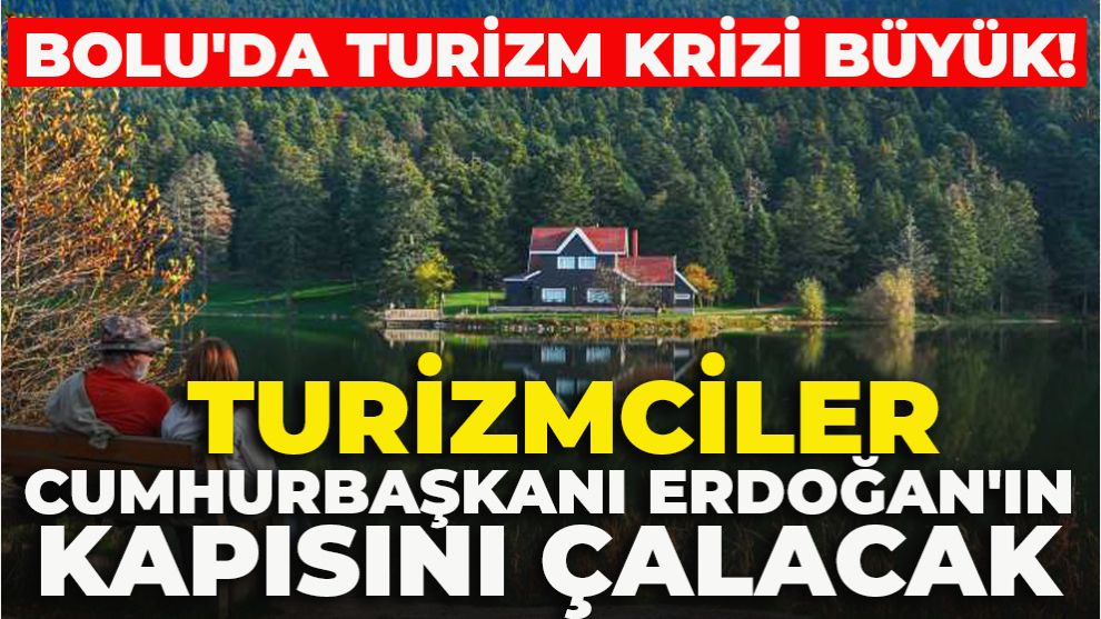BOLU'DA TURİZM KRİZİ BÜYÜK! BOLU'DAKİ TURİZMCİLER CUMHURBAŞKANI ERDOĞAN'IN KAPISINI ÇALACAK