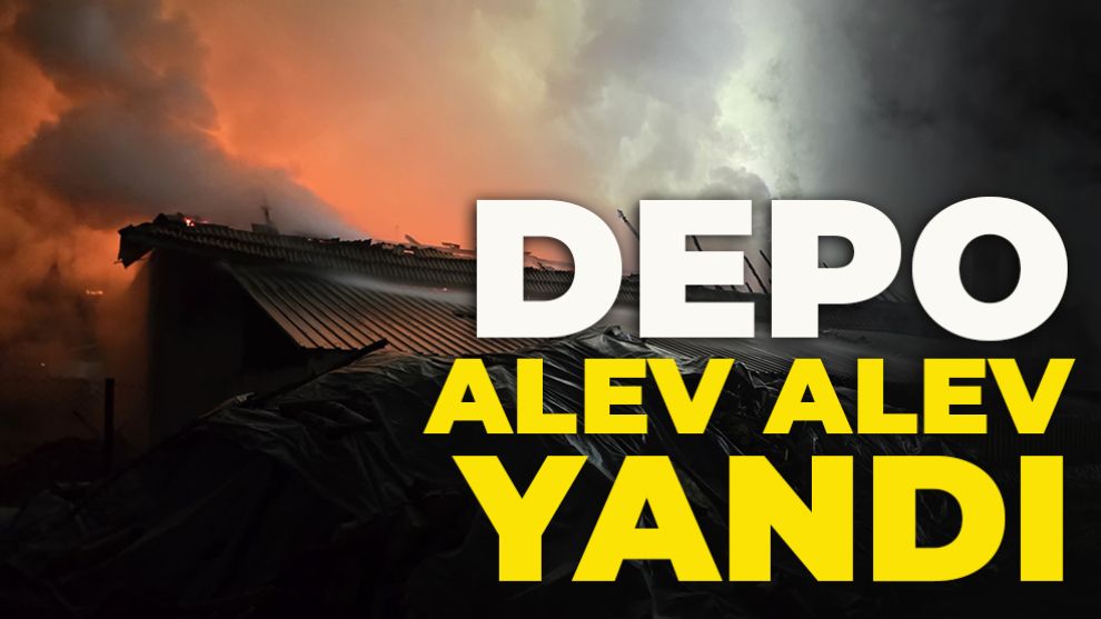 Depo alev alev yandı