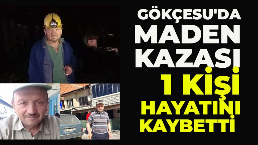 GÖKÇESU'DA MADEN KAZASI: 1 KİŞİ HAYATINI KAYBETTİ
