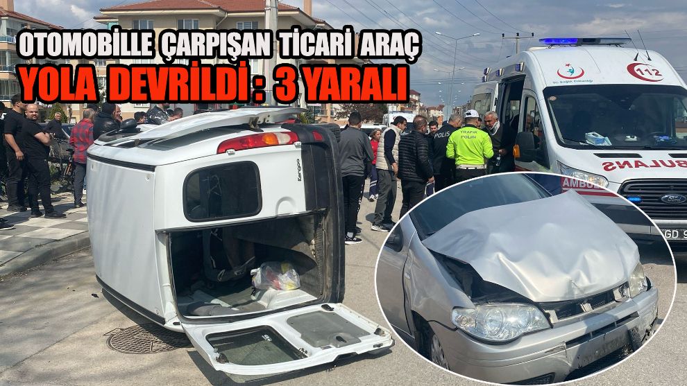 Otomobille çarpışan ticari araç yola devrildi: 3 yaralı