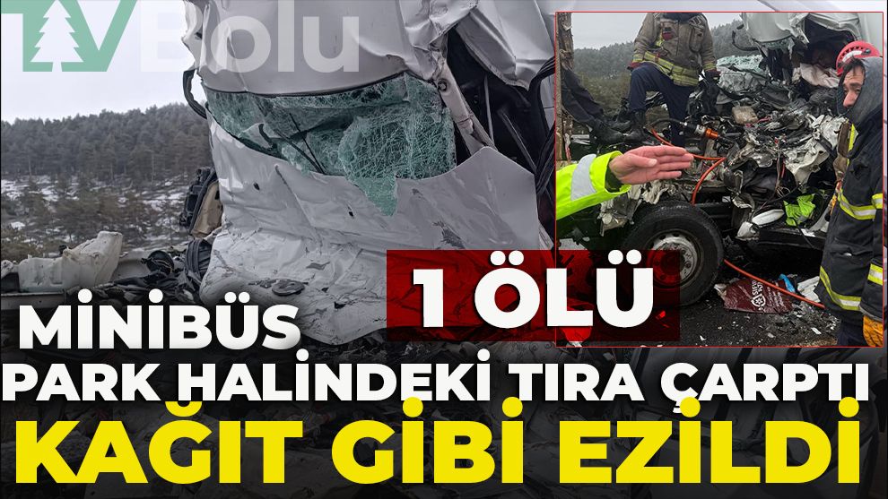 Park halindeki tıra çarpan minibüs kağıt gibi ezildi: 1 ölü