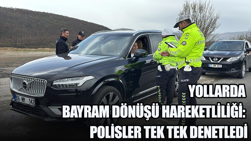 Yollarda bayram dönüşü hareketliliği: Polisler tek tek denetledi