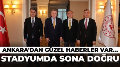 ANKARA'DAN GÜZEL HABERLER VAR... STADYUMDA SONA DOĞRU... 2 MİLYAR 299 MİLYON 300 BİN TL'LİK YATIRIM GELİYOR
